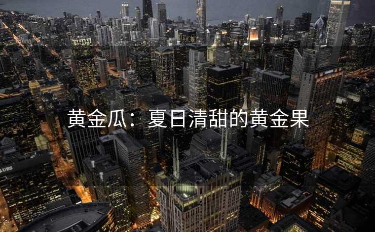 黄金瓜：夏日清甜的黄金果