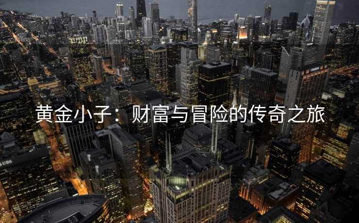 黄金小子：财富与冒险的传奇之旅