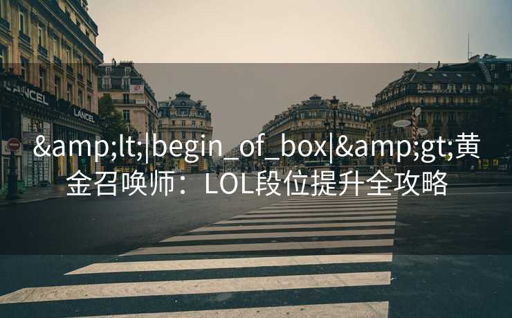 <|begin_of_box|>黄金召唤师：LOL段位提升全攻略