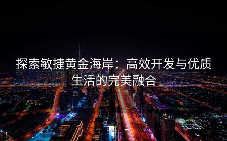 探索敏捷黄金海岸：高效开发与优质生活的完美融合