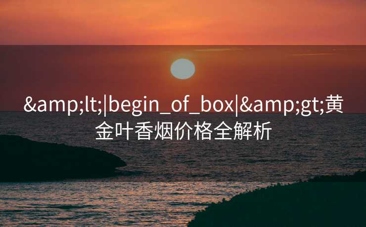 <|begin_of_box|>黄金叶香烟价格全解析