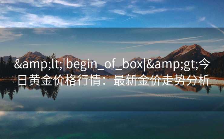 <|begin_of_box|>今日黄金价格行情：最新金价走势分析
