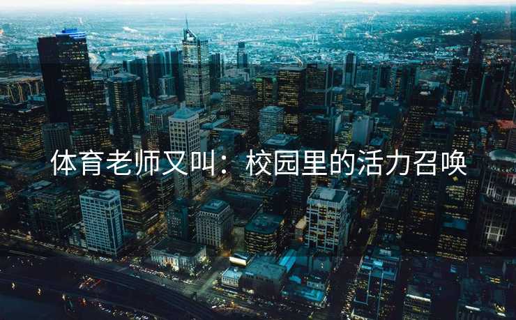 体育老师又叫：校园里的活力召唤